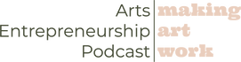 Arts Entrepreneurship Podcast: Making Art Work